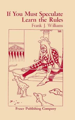 If You Must Speculate Learn The Rules by Williams, Frank J.