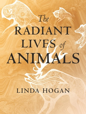 The Radiant Lives of Animals by Hogan, Linda
