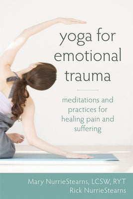 Yoga for Emotional Trauma: Meditations and Practices for Healing Pain and Suffering by Nurriestearns, Mary