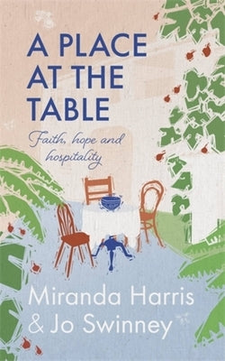 A Place at the Table: Faith, Hope and Hospitality by Harris, Miranda