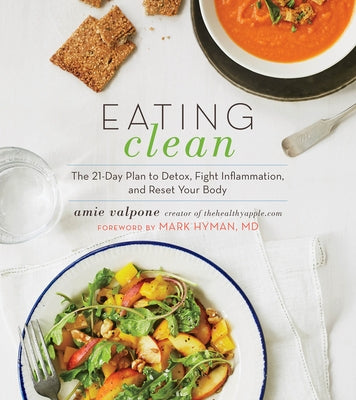 Eating Clean: The 21-Day Plan to Detox, Fight Inflammation, and Reset Your Body by Valpone, Amie