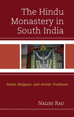 The Hindu Monastery in South India: Social, Religious, and Artistic Traditions by Rao, Nalini