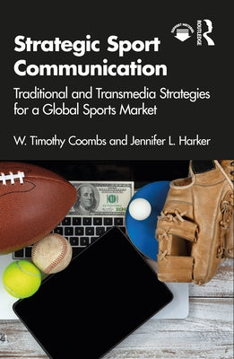 Strategic Sport Communication: Traditional and Transmedia Strategies for a Global Sports Market by Coombs, W. Timothy