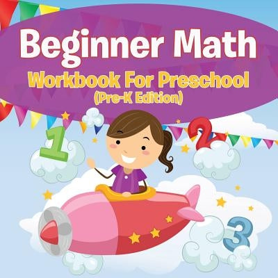 Beginner Math Workbook For Preschool (Pre-K Edition) by Speedy Publishing LLC