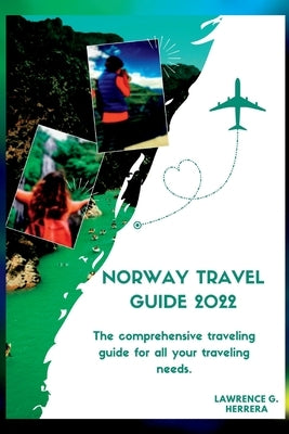 Norway travel guide 2022: The comprehensive traveling guide for all your traveling needs. by Herrera, Lawrence G.