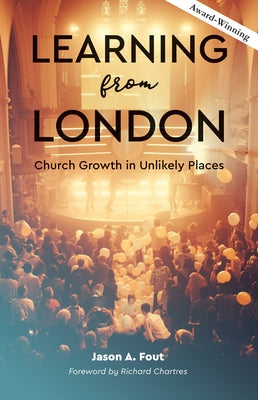 Learning from London: Church Growth in Unlikely Places by Fout, Jason A.