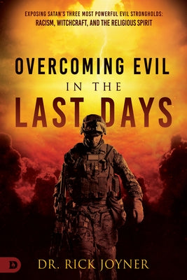 Overcoming Evil in the Last Days: Exposing Satan's Three Most Powerful Evil Strongholds: Racism, Witchcraft, and the Religious Spirit by Joyner, Rick