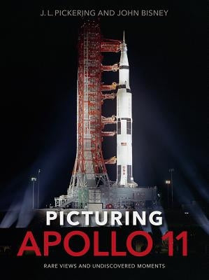 Picturing Apollo 11: Rare Views and Undiscovered Moments by Pickering, J. L.