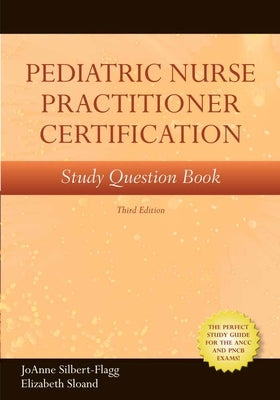 Pediatric Nurse Practitioner Certification Study Question Book by Silbert-Flagg, Joanne