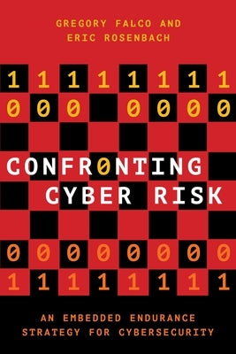 Confronting Cyber Risk: An Embedded Endurance Strategy for Cybersecurity by Falco, Gregory J.