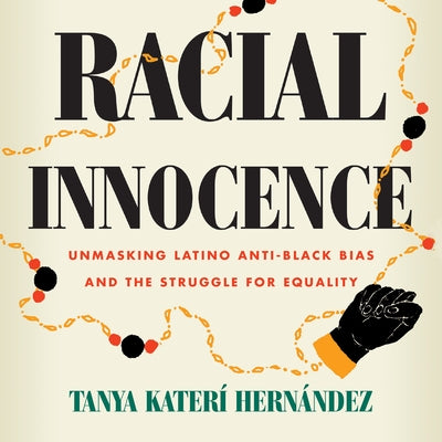 Racial Innocence: Unmasking Latino Anti-Black Bias and the Struggle for Equality by 