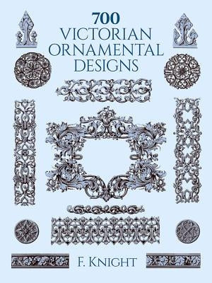700 Victorian Ornamental Designs by Knight, F.