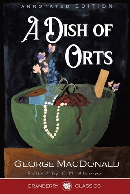 A Dish of Orts Annotated Edition by MacDonald, George