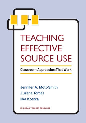 Teaching Effective Source Use: Classroom Approaches That Work by Mott-Smith, Jennifer