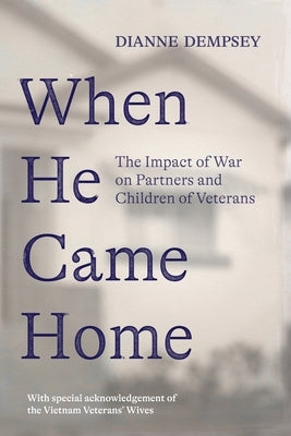 When He Came Home: The Impact of War on Partners and Children of Veterans by Dempsey, Dianne