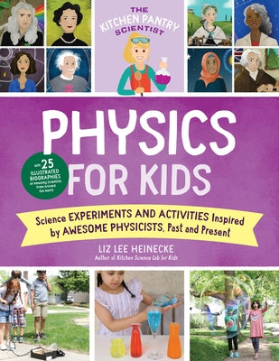 The Kitchen Pantry Scientist Physics for Kids: Science Experiments and Activities Inspired by Awesome Physicists, Past and Present; With 25 Illustrate by Heinecke, Liz Lee