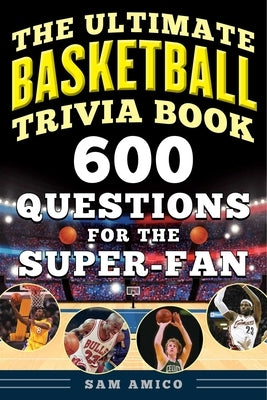 The Ultimate Basketball Trivia Book: 600 Questions for the Super-Fan by Amico, Sam