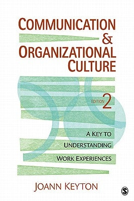 Communication & Organizational Culture: A Key to Understanding Work Experiences by Keyton, Joann N.
