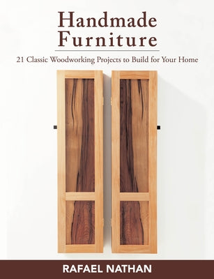 Handmade Furniture: 21 Classic Woodworking Projects to Build for Your Home by Nathan, Rafael