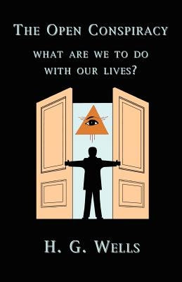 The Open Conspiracy: What Are We To Do With Our Lives? by Wells, H. G.