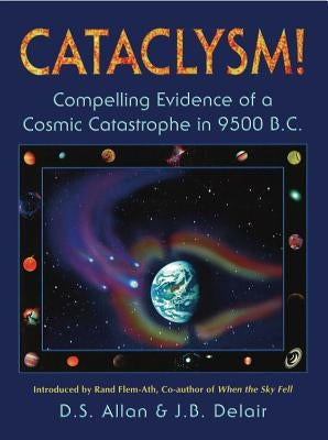 Cataclysm!: Compelling Evidence of a Cosmic Catastrophe in 9500 B.C. by Allan, D. S.