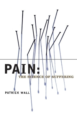 Pain: The Science of Suffering by Wall, Patrick