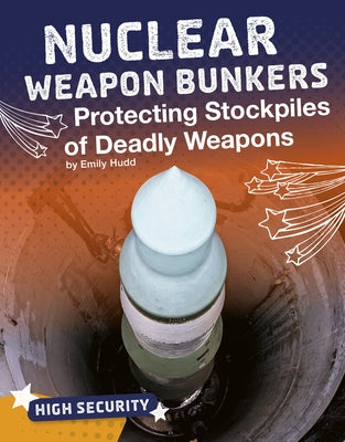 Nuclear Weapon Bunkers: Protecting Stockpiles of Deadly Weapons by Hudd, Emily