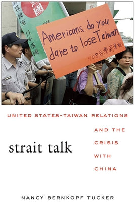 Strait Talk: United States-Taiwan Relations and the Crisis with China by Tucker, Nancy Bernkopf