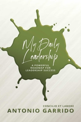 My Daily Leadership: A Powerful Roadmap for Leadership Success by Garrido, Antonio