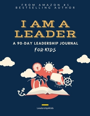 I Am a Leader: A 90-Day Leadership Journal for Kids (Ages 8 - 12) by Liang, Peter J.