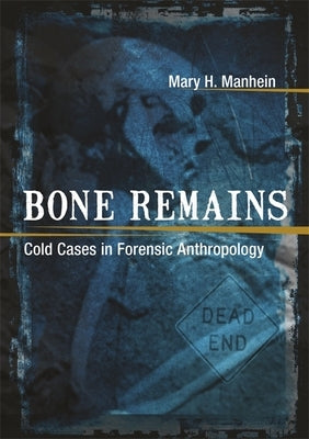 Bone Remains: Cold Cases in Forensic Anthropology by Manhein, Mary H.