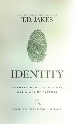 Identity: Discover Who You Are and Live a Life of Purpose by Jakes, T. D.