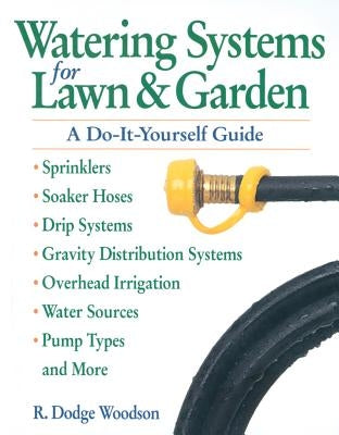 Watering Systems for Lawn & Garden: A Do-It-Yourself Guide by Woodson, R. Dodge