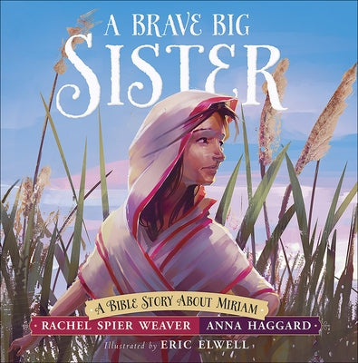 A Brave Big Sister: A Bible Story about Miriam by Spier Weaver, Rachel