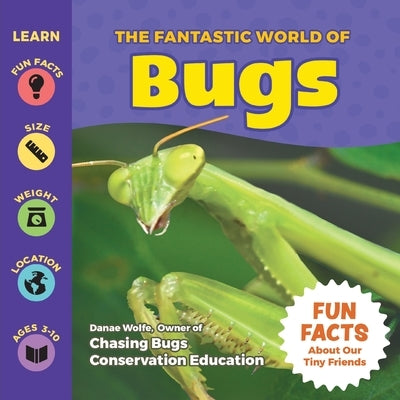 The Fantastic World of Bugs by Wolfe, Danae