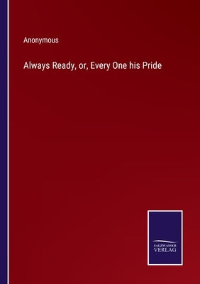 Always Ready, or, Every One his Pride by Anonymous