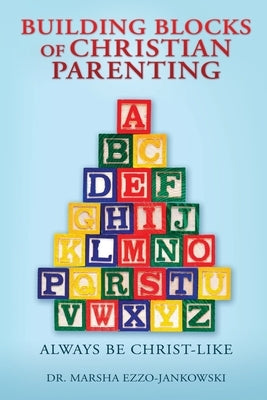 Building Blocks of Christian Parenting: Always Be Christ-Like by Ezzo-Jankowski, Marsha