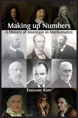 Making up Numbers: A History of Invention in Mathematics by Kopp, Ekkehard