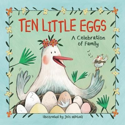Ten Little Eggs: A Celebration of Family by Mikhail, Jess