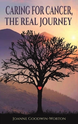 Caring for Cancer, the Real Journey by Goodwin-Worton, Joanne