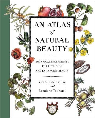 An Atlas of Natural Beauty: Botanical Ingredients for Retaining and Enhancing Beauty by de Taillac, Victoire