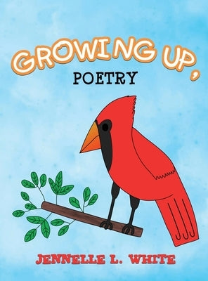 Growing Up, Poetry by White, Jennelle L.