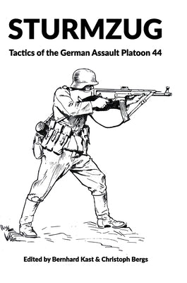 Sturmzug: Tactics of the German Assault Platoon 44 by Kast, Bernhard