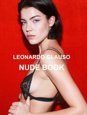 Nude book. Leonardo Glauso: Models, photography and fashion. by Glauso, Leonardo