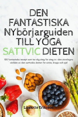 DEN FANTASTISKA NYbörjarguiden TILL YOGA SATTVIC DIETEN by Liselotte Eriksson