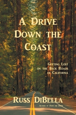 A Drive Down the Coast: Getting Lost on the Back Roads of California by Dibella, Russ