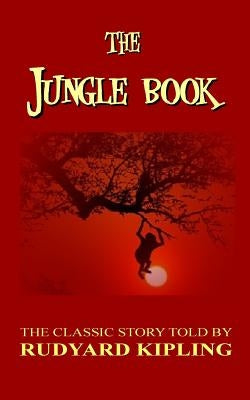 The Jungle Book - The Classic Story Told By Rudyard Kipling by Kipling, Rudyard