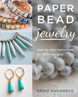 Paper Bead Jewelry: Step-By-Step Instructions for 40+ Designs by Sakamoto, Keiko