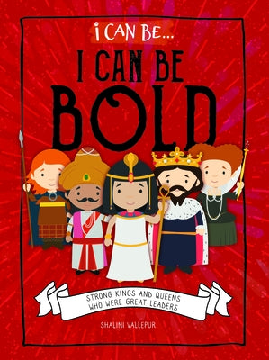 I Can Be Bold: Strong Kings and Queens Who Were Great Leaders by Vallepur, Shalini