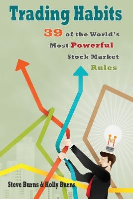 Trading Habits: 39 of the World's Most Powerful Stock Market Rules by Burns, Holly